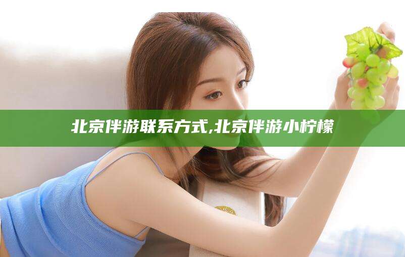 浚县北京伴游联系方式,北京伴游小柠檬